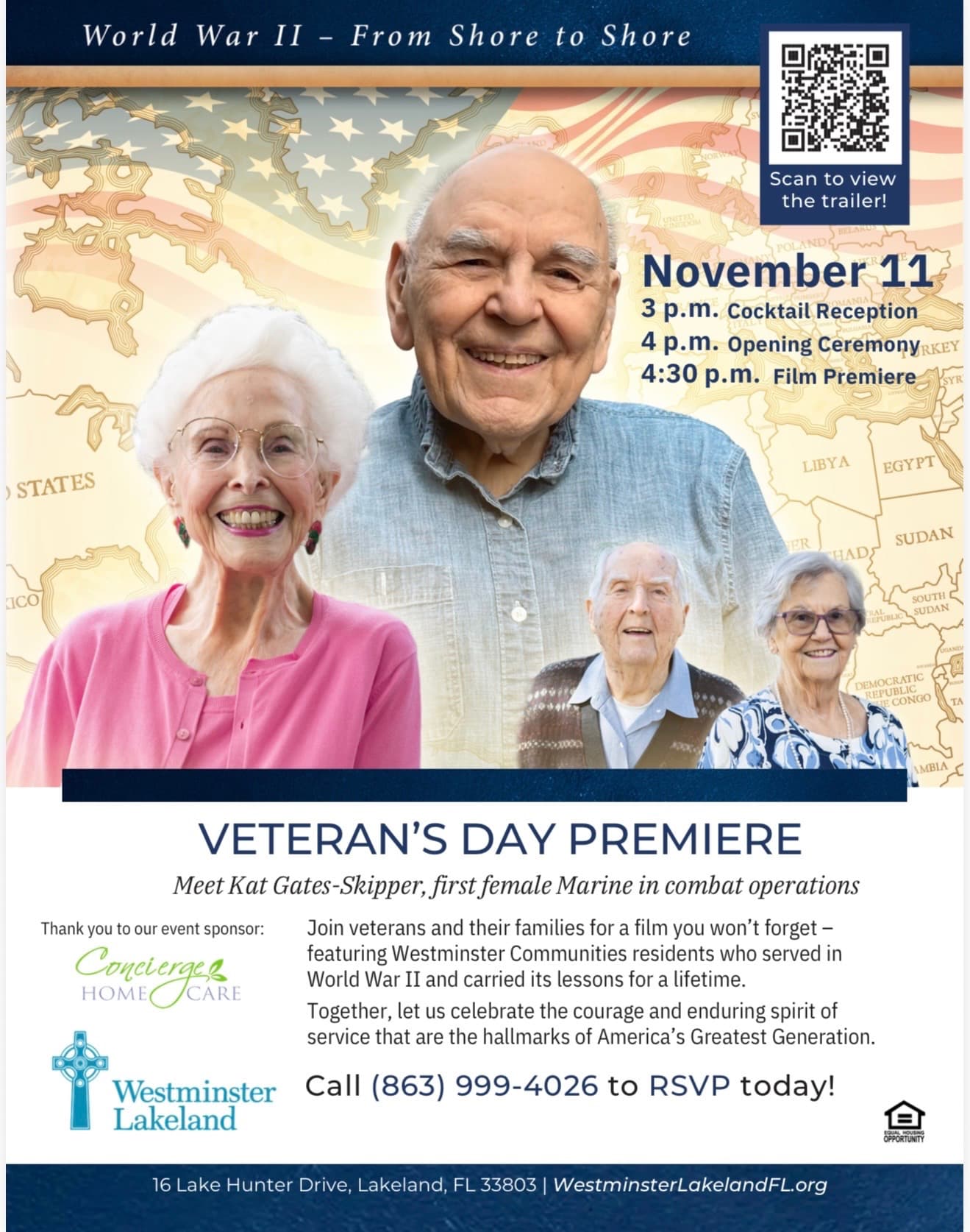Folleto de Westminster Lakeland del estreno del Día de los Veteranos de World War II – From Shore to Shore. Encabezado: World War II – From Shore to Shore, sobre una bandera de Estados Unidos y un mapa del mundo antiguo. Código QR con la leyenda Scan to view the trailer! 11 de noviembre. 3 p.m. Cocktail Reception. 4 p.m. Opening Ceremony. 4:30 p.m. Film Premiere. Retratos de cuatro adultos mayores: una mujer sonriente de cabello blanco y gafas, con chaqueta rosa y aretes rojos; un hombre sonriente con camisa azul clara; un hombre con suéter estampado; y una mujer con gafas y blusa azul estampada. El folleto no indica qué retrato corresponde a cada persona. Franja: VETERAN'S DAY PREMIERE. Meet Kat Gates-Skipper, first female Marine in combat operations. Agradecimiento al patrocinador del evento: Concierge Home Care, con el logotipo de Concierge Home Care. Logotipo de Westminster Lakeland, una cruz celta. Únase a veteranos y sus familias para una película que no olvidará, con residentes de Westminster Communities que sirvieron en la Segunda Guerra Mundial y llevaron sus lecciones toda la vida. Juntos, celebremos el valor y el espíritu duradero de servicio que distinguen a la generación más grande de Estados Unidos. Llame al (863) 999-4026 para confirmar su asistencia hoy. Marca de igualdad de oportunidades. Pie: 16 Lake Hunter Drive, Lakeland, FL 33803 | WestminsterLakelandFL.org.